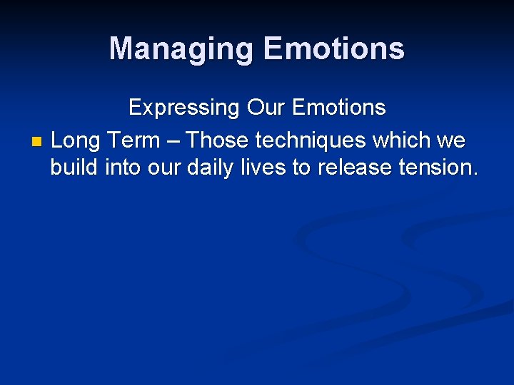 Managing Emotions Expressing Our Emotions n Long Term – Those techniques which we build
