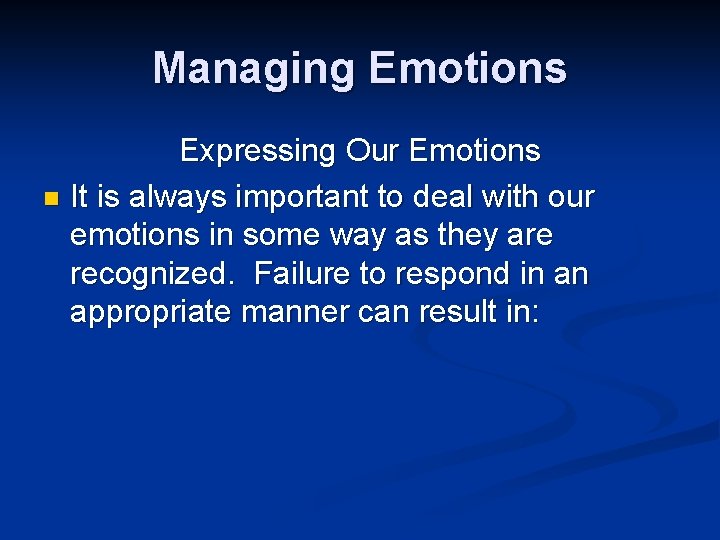 Managing Emotions Expressing Our Emotions n It is always important to deal with our