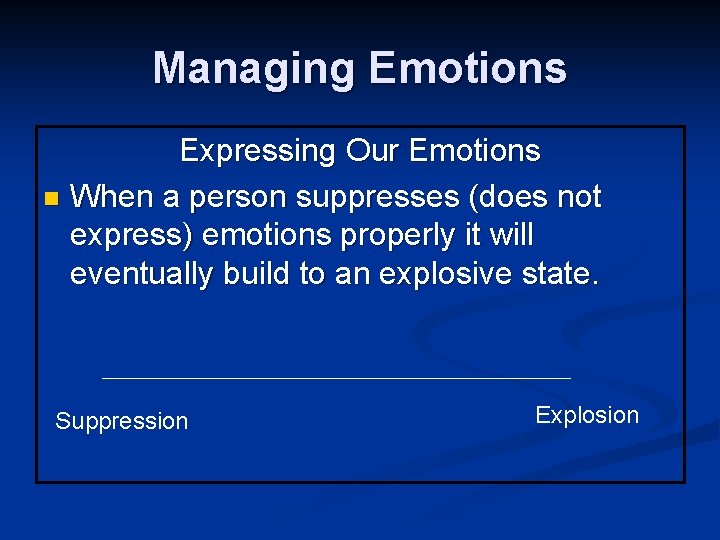 Managing Emotions Expressing Our Emotions n When a person suppresses (does not express) emotions