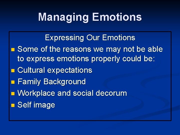 Managing Emotions Expressing Our Emotions n Some of the reasons we may not be