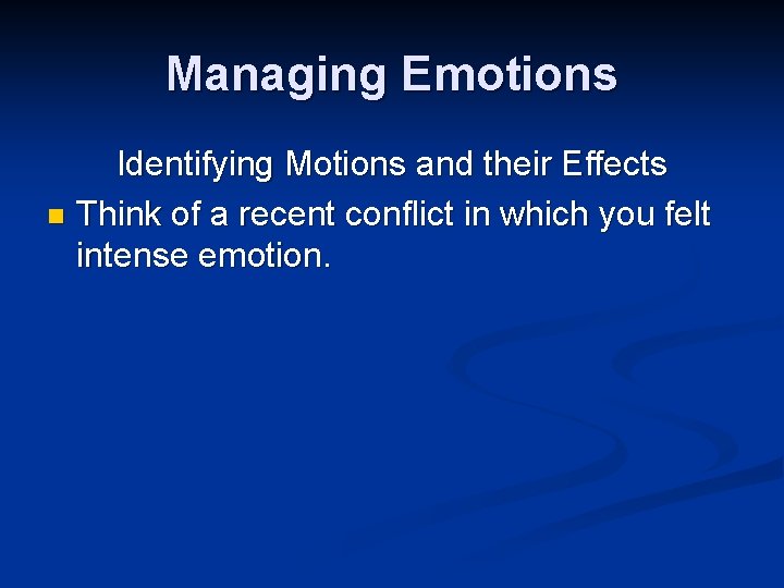 Managing Emotions Identifying Motions and their Effects n Think of a recent conflict in