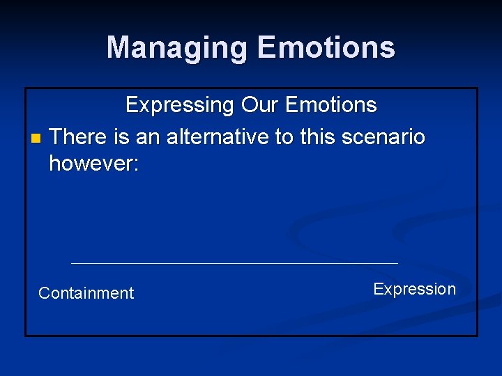 Managing Emotions Expressing Our Emotions n There is an alternative to this scenario however: