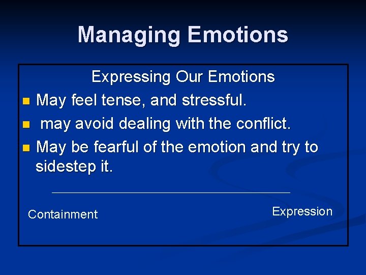 Managing Emotions Expressing Our Emotions n May feel tense, and stressful. n may avoid