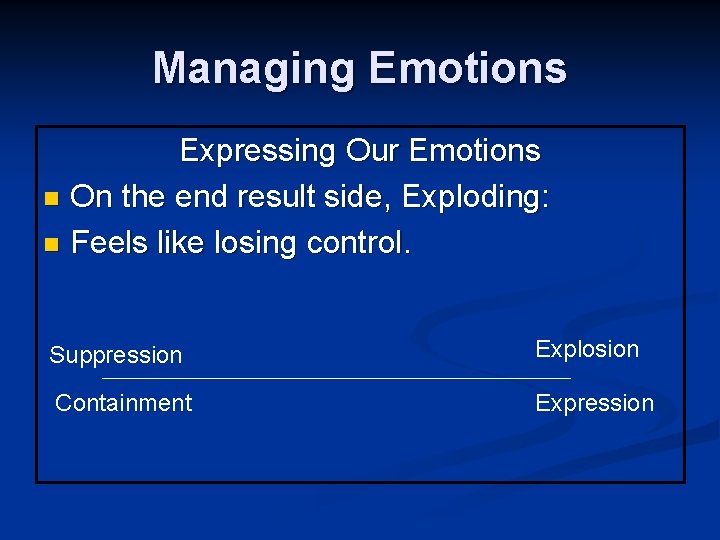 Managing Emotions Expressing Our Emotions n On the end result side, Exploding: n Feels