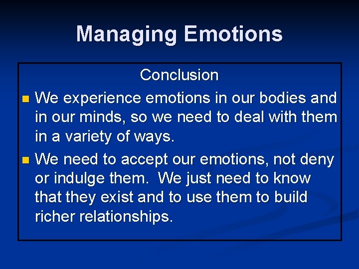 Managing Emotions Conclusion n We experience emotions in our bodies and in our minds,