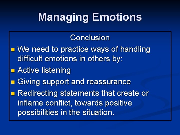 Managing Emotions Conclusion n We need to practice ways of handling difficult emotions in