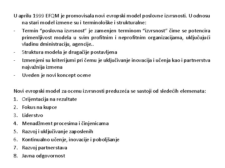 U aprilu 1999 EFQM je promovisala novi evropski model poslovne izvrsnosti. U odnosu na
