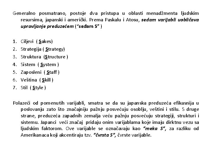 Generalno posmatrano, postoje dva pristupa u oblasti menadžmenta ljudskim resursima, japanski i američki. Prema