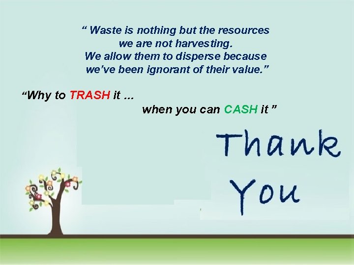 “ Waste is nothing but the resources we are not harvesting. We allow them