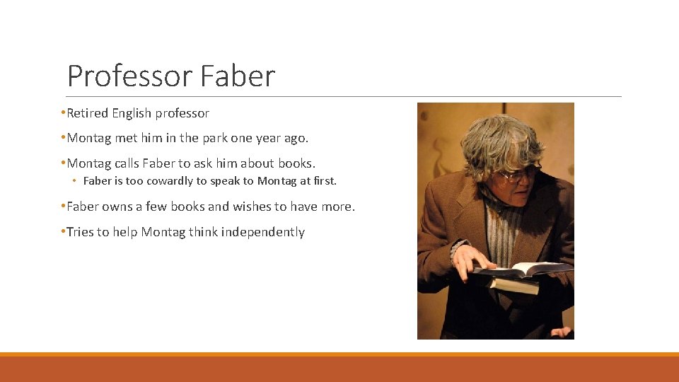 Professor Faber • Retired English professor • Montag met him in the park one