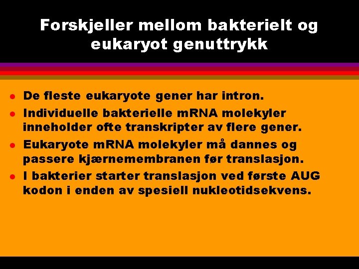 Forskjeller mellom bakterielt og eukaryot genuttrykk l l De fleste eukaryote gener har intron.