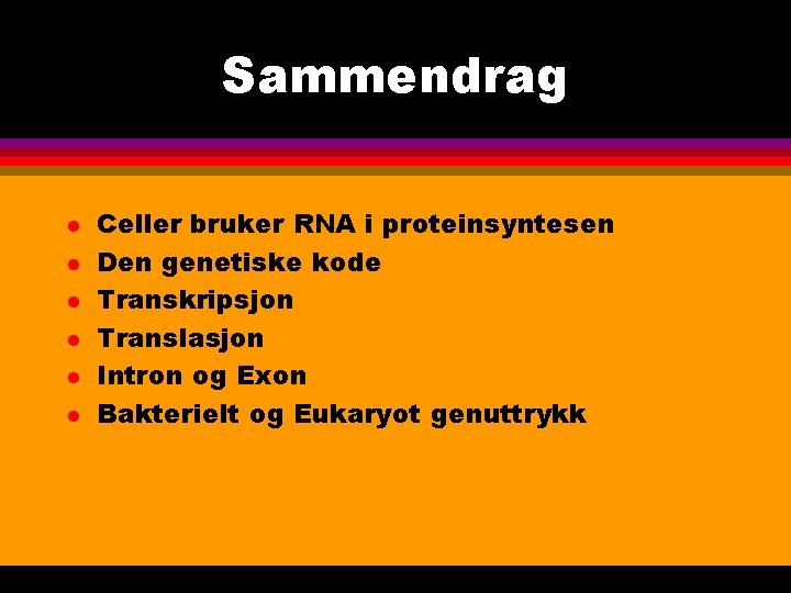 Sammendrag l l l Celler bruker RNA i proteinsyntesen Den genetiske kode Transkripsjon Translasjon