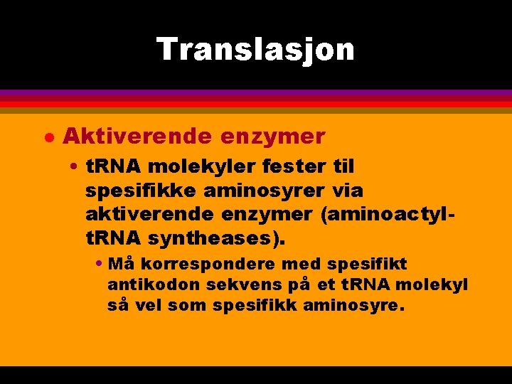 Translasjon l Aktiverende enzymer • t. RNA molekyler fester til spesifikke aminosyrer via aktiverende