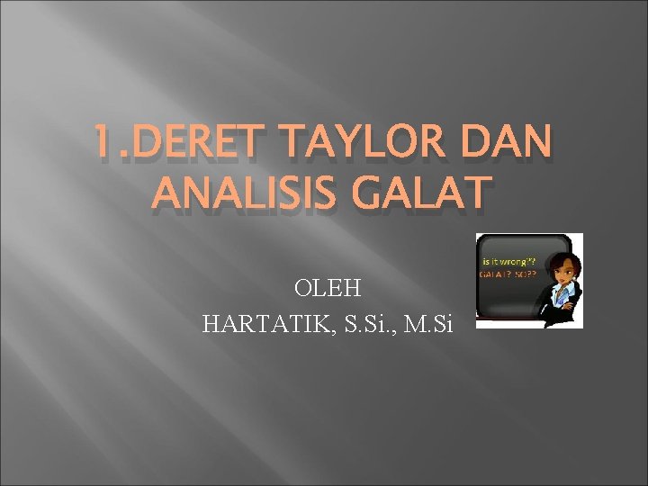 1. DERET TAYLOR DAN ANALISIS GALAT OLEH HARTATIK, S. Si. , M. Si 