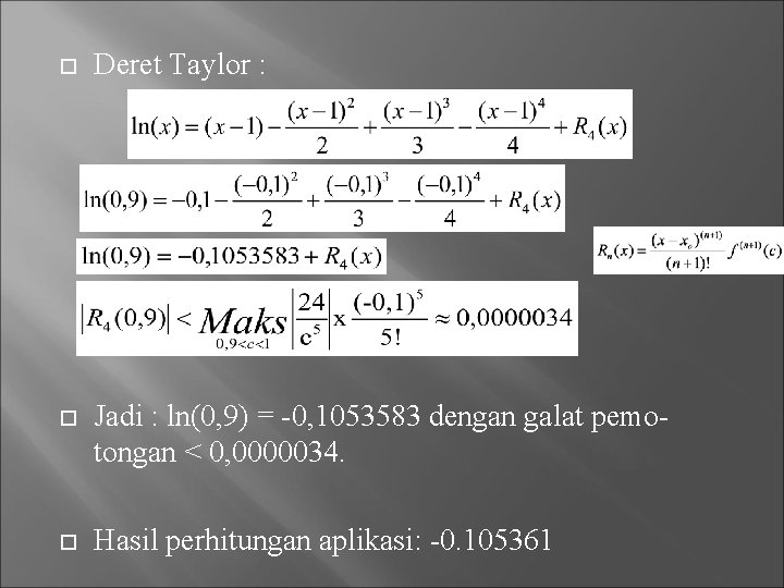  Deret Taylor : Jadi : ln(0, 9) = -0, 1053583 dengan galat pemotongan