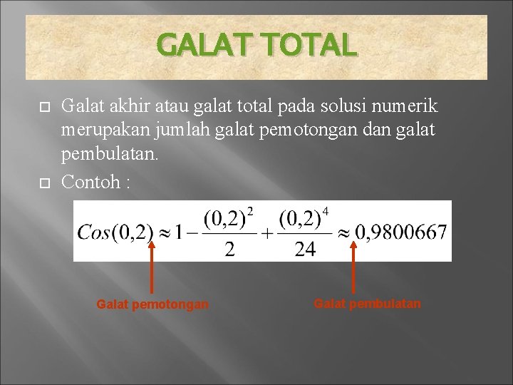 GALAT TOTAL Galat akhir atau galat total pada solusi numerik merupakan jumlah galat pemotongan