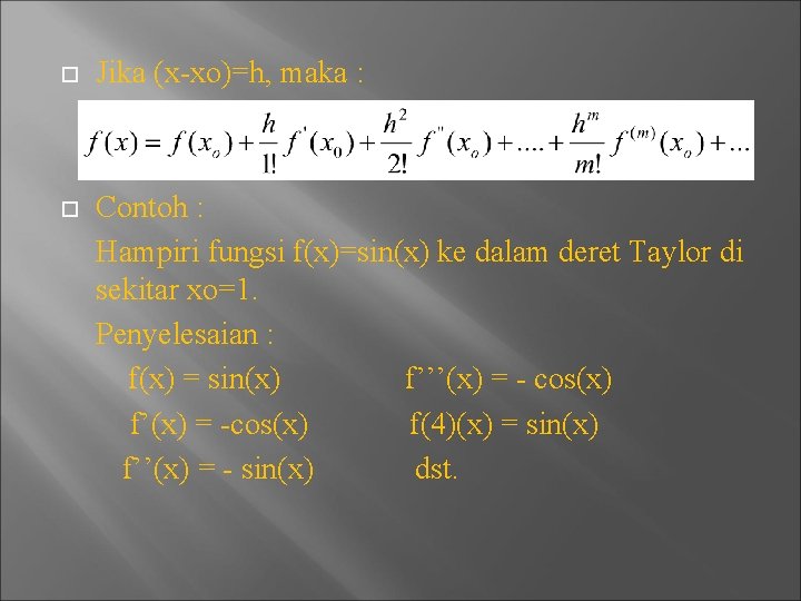  Jika (x-xo)=h, maka : Contoh : Hampiri fungsi f(x)=sin(x) ke dalam deret Taylor