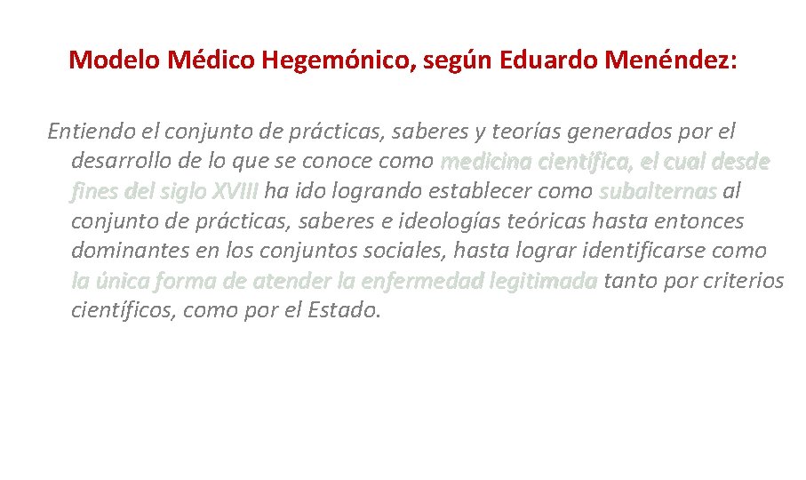 Modelo Médico Hegemónico, según Eduardo Menéndez: Entiendo el conjunto de prácticas, saberes y teorías