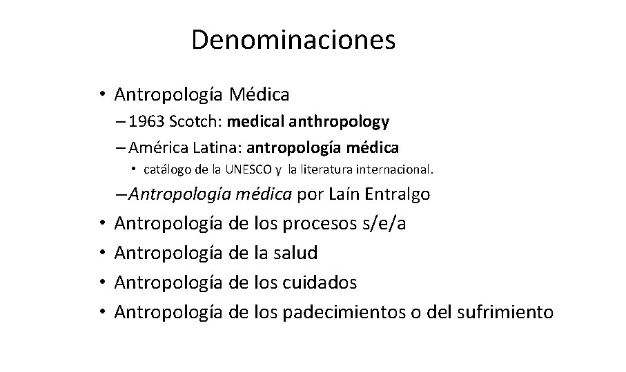 Denominaciones • Antropología Médica – 1963 Scotch: medical anthropology – América Latina: antropología médica