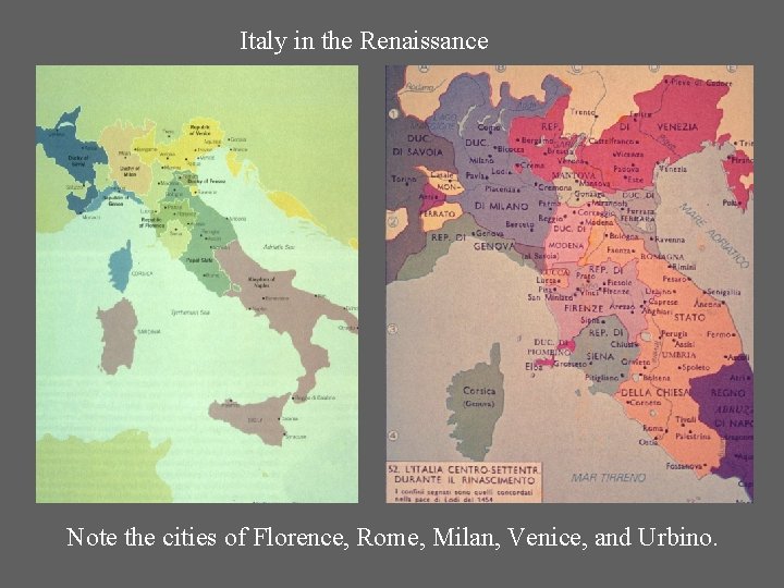 Italy in the Renaissance Note the cities of Florence, Rome, Milan, Venice, and Urbino. Italy in the Renaissance Note the cities of Florence, Rome, Milan, Venice, and Urbino.