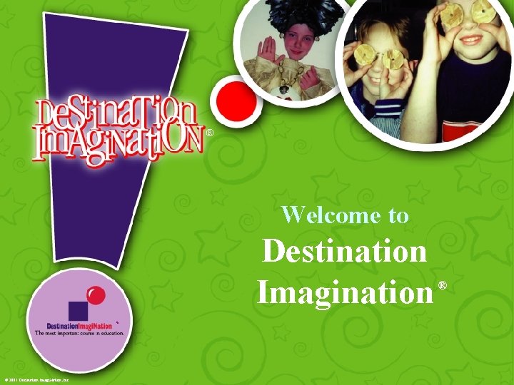 ® Welcome to Destination Imagination TM © 2001 Destination Imagi. Nation, Inc. ® 