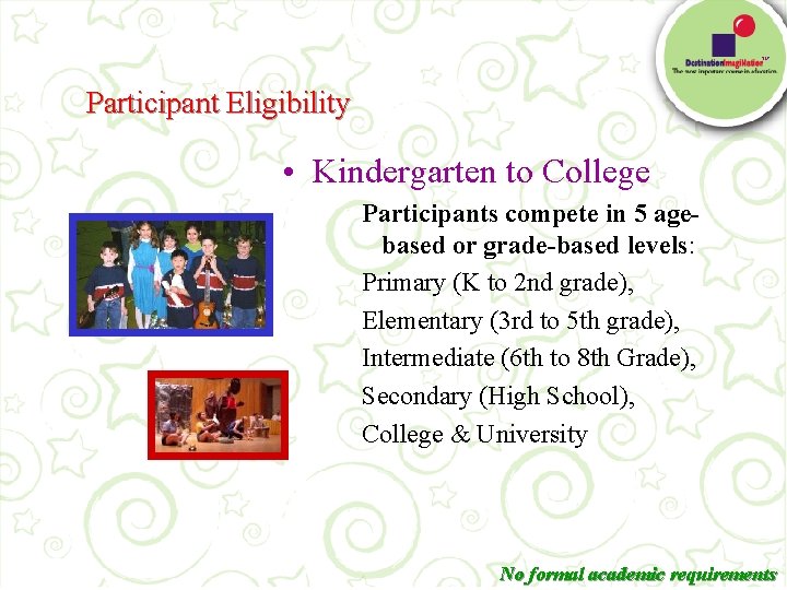 TM Participant Eligibility • Kindergarten to College Participants compete in 5 agebased or grade-based