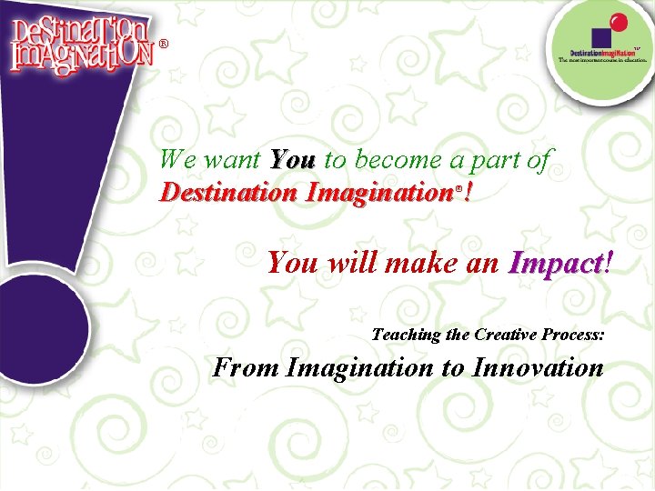 ® TM We want You to become a part of Destination Imagination®! You will