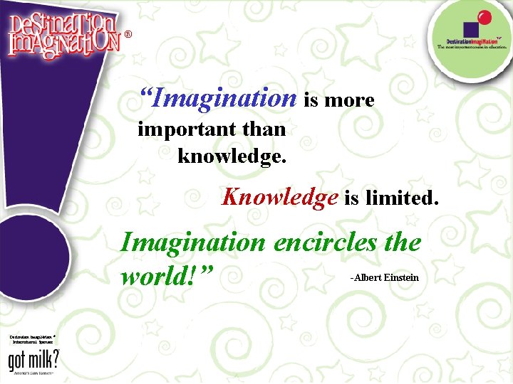 ® TM “Imagination is more important than knowledge. Knowledge is limited. Imagination encircles the