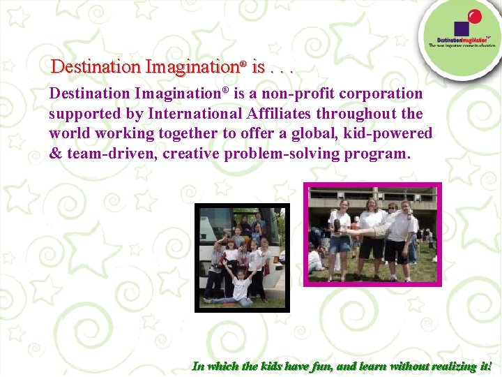TM Destination Imagination® is. . . Destination Imagination® is a non-profit corporation supported by