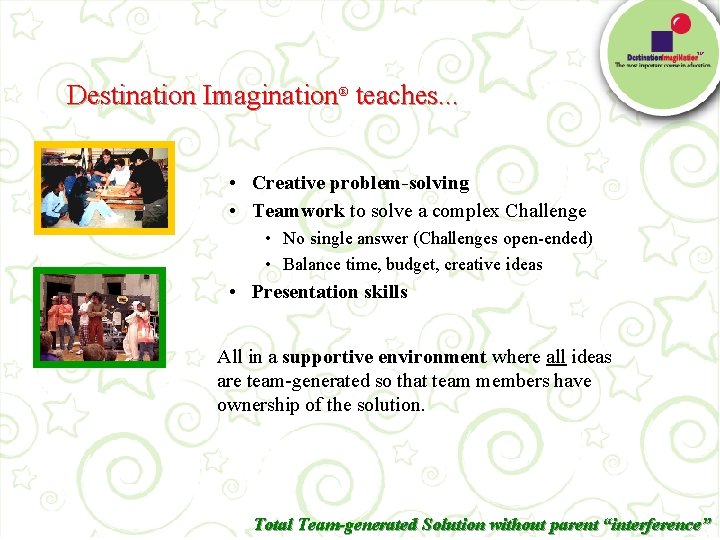 TM Destination Imagination® teaches. . . • Creative problem-solving • Teamwork to solve a