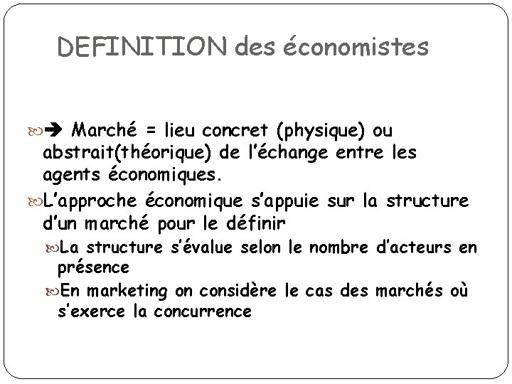 DEFINITION des économistes Marché = lieu concret (physique) ou abstrait(théorique) de l’échange entre les