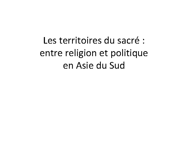 Les territoires du sacré : entre religion et politique en Asie du Sud 