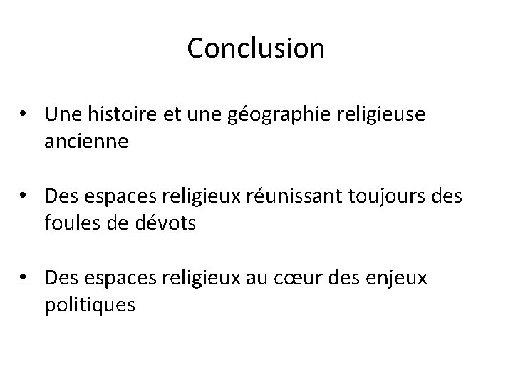 Conclusion • Une histoire et une géographie religieuse ancienne • Des espaces religieux réunissant