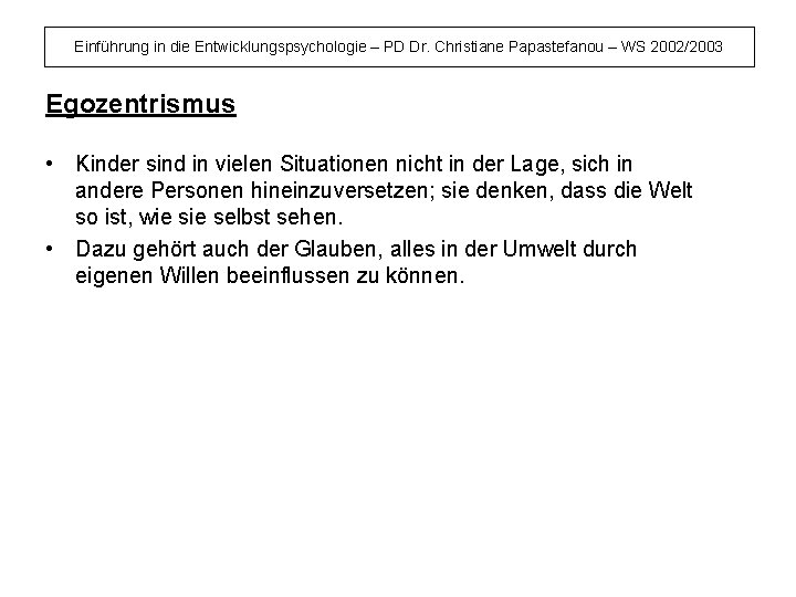 Einführung in die Entwicklungspsychologie – PD Dr. Christiane Papastefanou – WS 2002/2003 Egozentrismus •