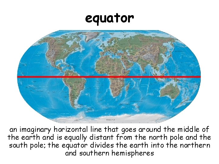equator an imaginary horizontal line that goes around the middle of the earth and