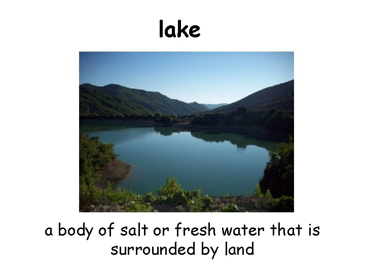lake a body of salt or fresh water that is surrounded by land 