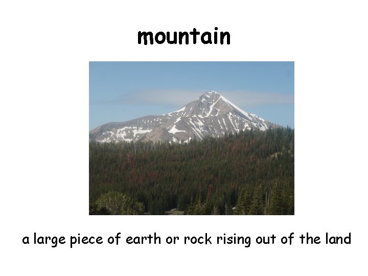 mountain a large piece of earth or rock rising out of the land 