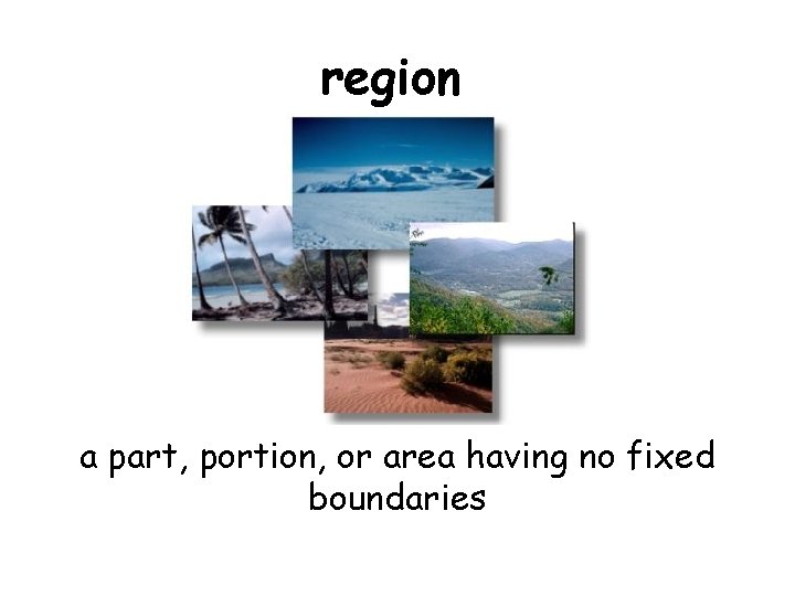 region a part, portion, or area having no fixed boundaries 