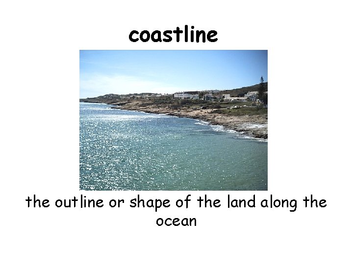 coastline the outline or shape of the land along the ocean 