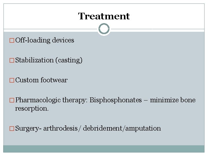 Treatment � Off-loading devices � Stabilization (casting) � Custom footwear � Pharmacologic therapy: Bisphonates