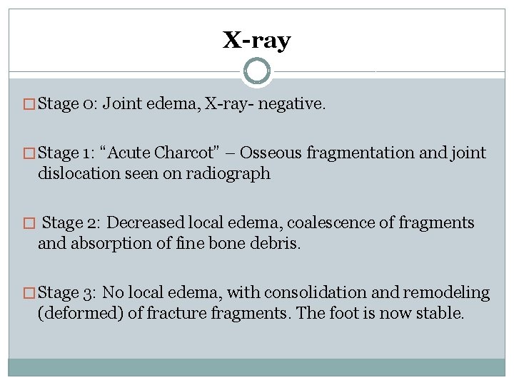 X-ray � Stage 0: Joint edema, X-ray- negative. � Stage 1: “Acute Charcot” –