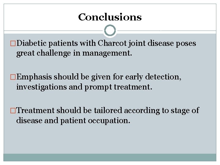 Conclusions �Diabetic patients with Charcot joint disease poses great challenge in management. �Emphasis should