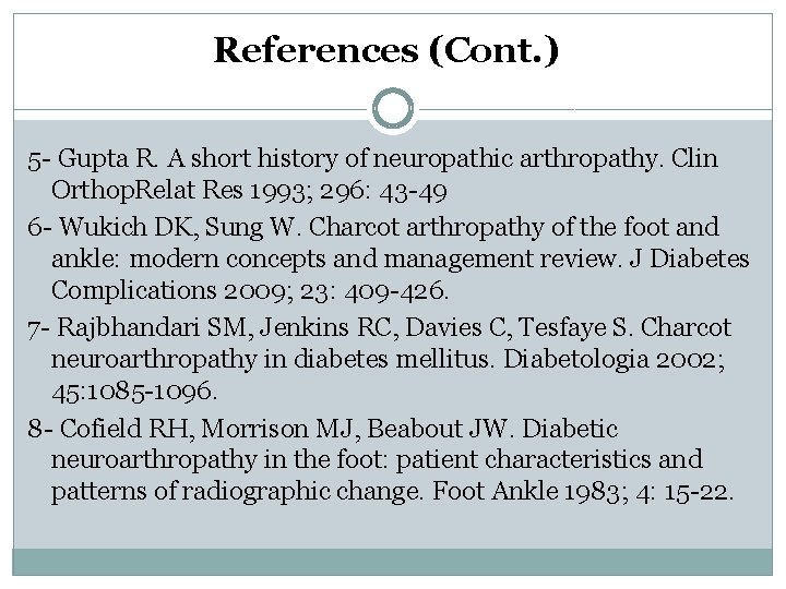 References (Cont. ) 5 - Gupta R. A short history of neuropathic arthropathy. Clin