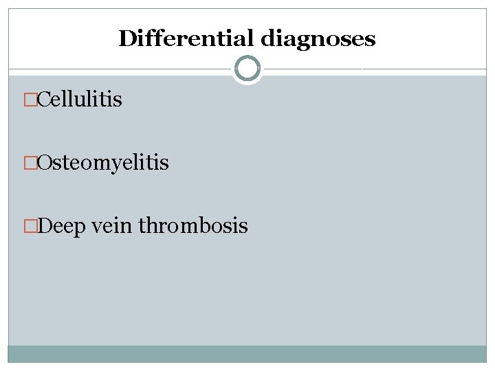 Differential diagnoses �Cellulitis �Osteomyelitis �Deep vein thrombosis 