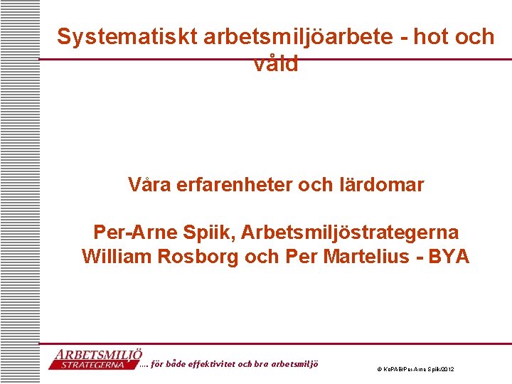 Systematiskt arbetsmiljöarbete - hot och våld Våra erfarenheter och lärdomar Per-Arne Spiik, Arbetsmiljöstrategerna William