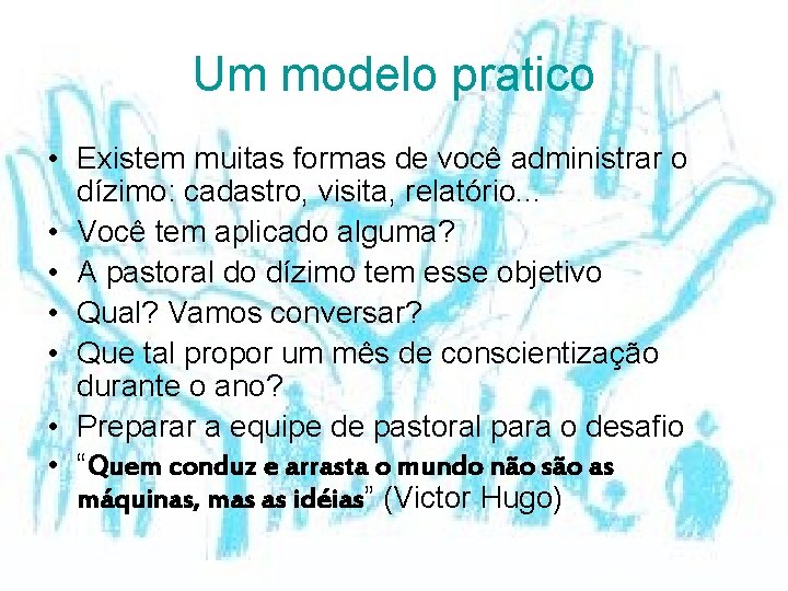 Um modelo pratico • Existem muitas formas de você administrar o dízimo: cadastro, visita,