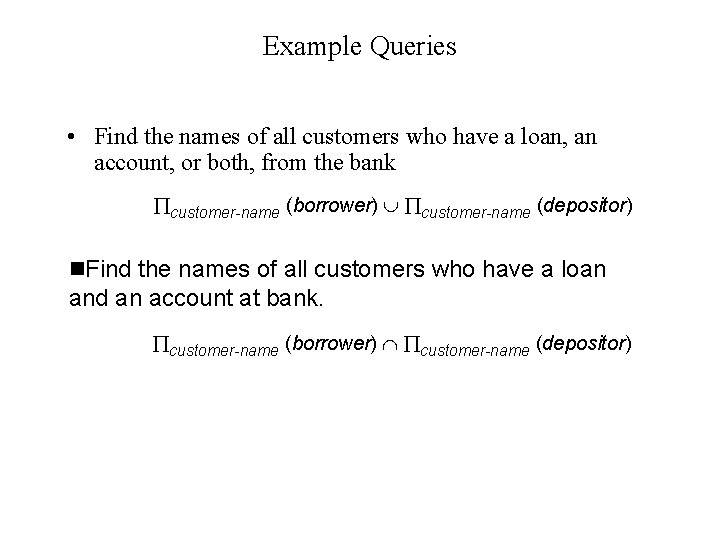 Example Queries • Find the names of all customers who have a loan, an