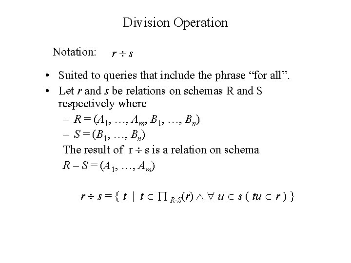 Division Operation Notation: r s • Suited to queries that include the phrase “for