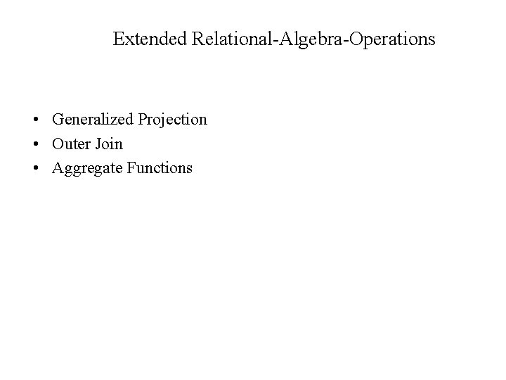 Extended Relational-Algebra-Operations • Generalized Projection • Outer Join • Aggregate Functions 