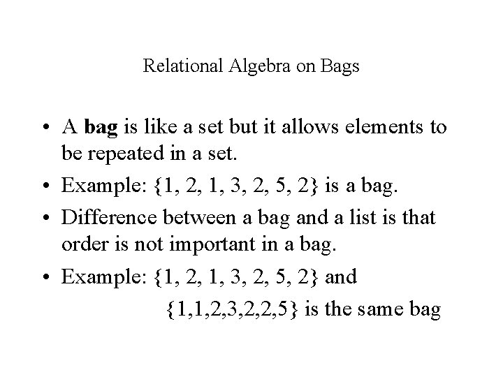 Relational Algebra on Bags • A bag is like a set but it allows